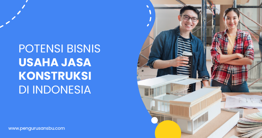 Potensi Bisnis Usaha Jasa Konstruksi Di Indonesia